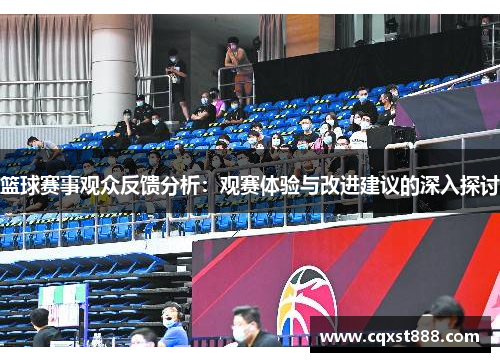 篮球赛事观众反馈分析：观赛体验与改进建议的深入探讨