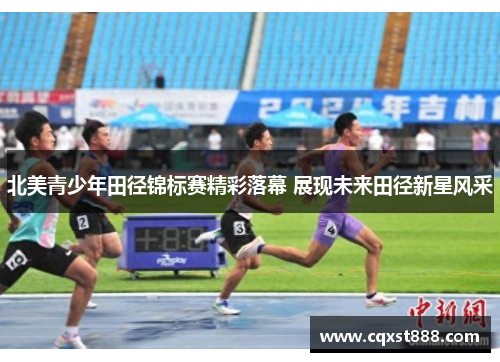 北美青少年田径锦标赛精彩落幕 展现未来田径新星风采