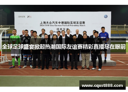 全球足球盛宴掀起热潮国际友谊赛精彩直播尽在眼前