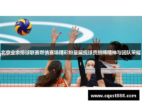 北京业余排球联赛燃情赛场精彩纷呈展现球员拼搏精神与团队荣耀