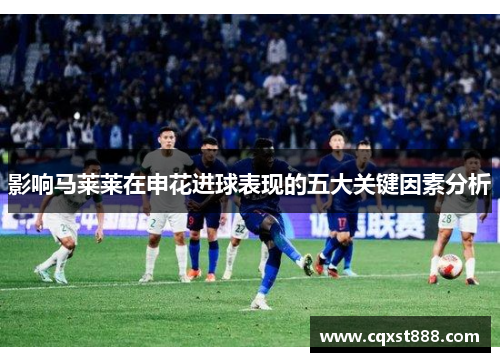 影响马莱莱在申花进球表现的五大关键因素分析