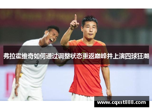 弗拉霍维奇如何通过调整状态重返巅峰并上演四球狂潮