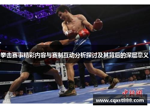 拳击赛事精彩内容与赛制互动分析探讨及其背后的深层意义